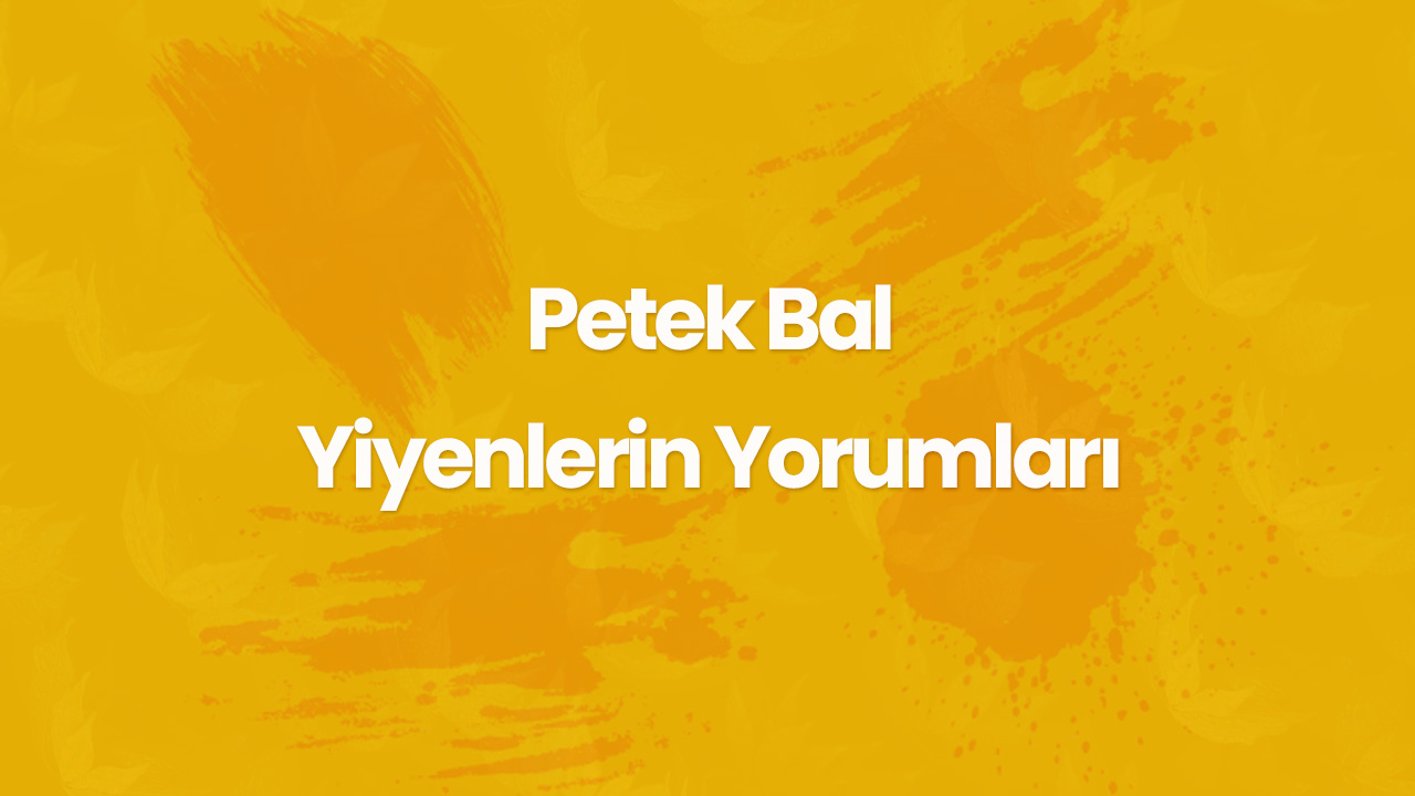 petek bal yiyenlerin yorumlari