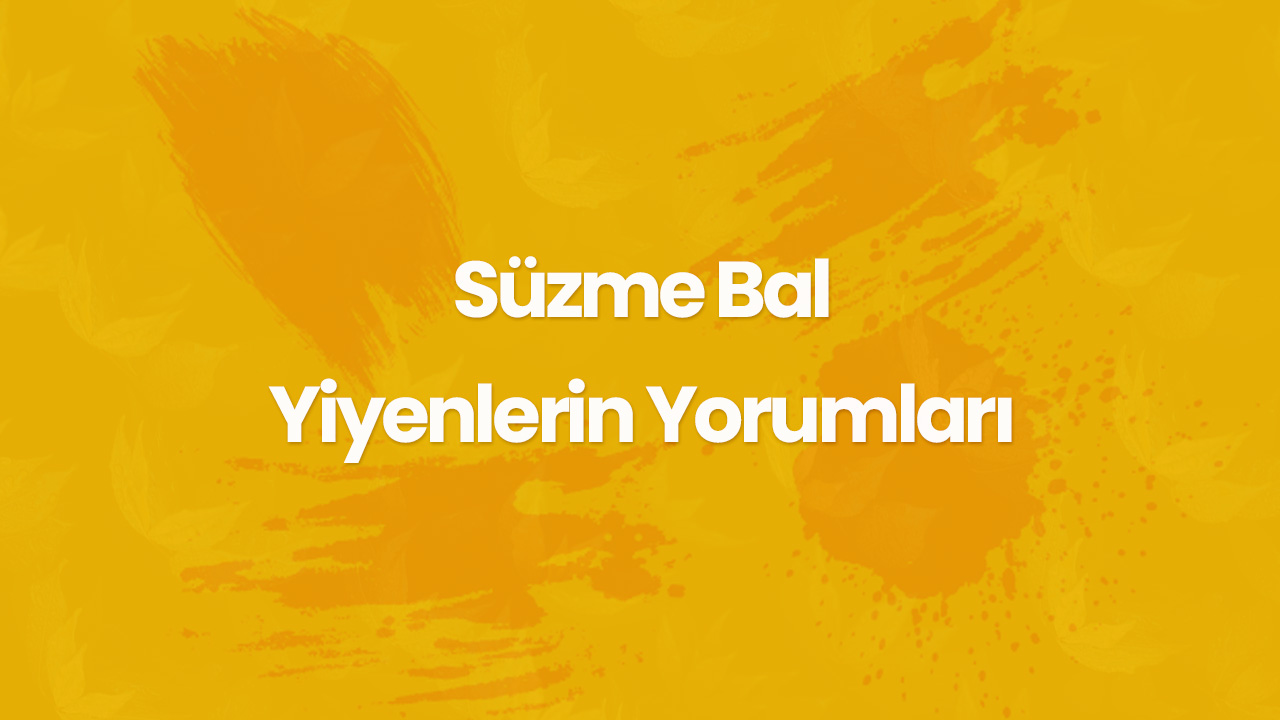 suzme bal yiyenlerin yorumlari