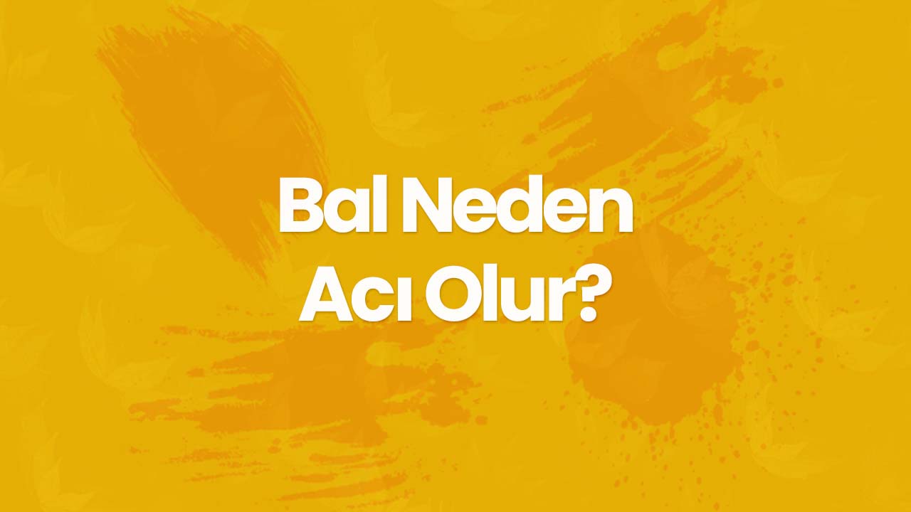 Bal Neden Acı Olur?